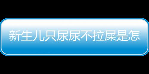 新生儿只尿尿不拉屎是怎么回事？